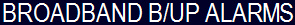 BROADBAND B/UP ALARMS